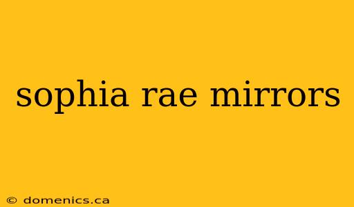 sophia rae mirrors