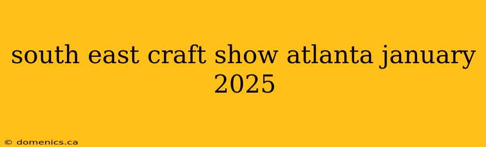 south east craft show atlanta january 2025