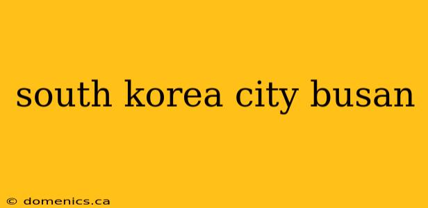 south korea city busan