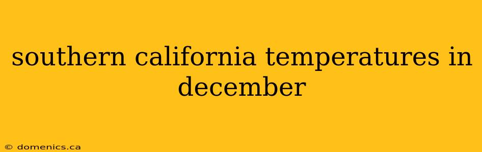 southern california temperatures in december