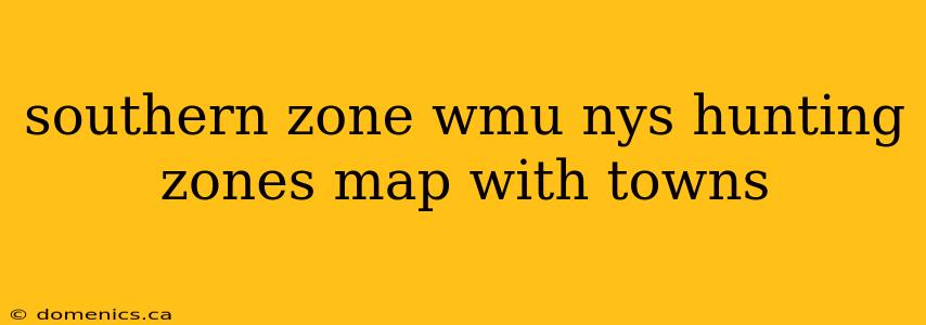 southern zone wmu nys hunting zones map with towns