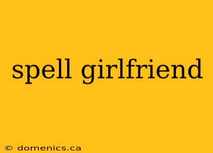 spell girlfriend