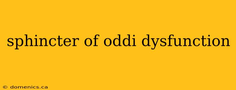 sphincter of oddi dysfunction