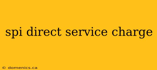 spi direct service charge