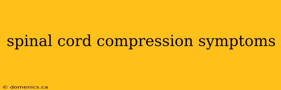 spinal cord compression symptoms