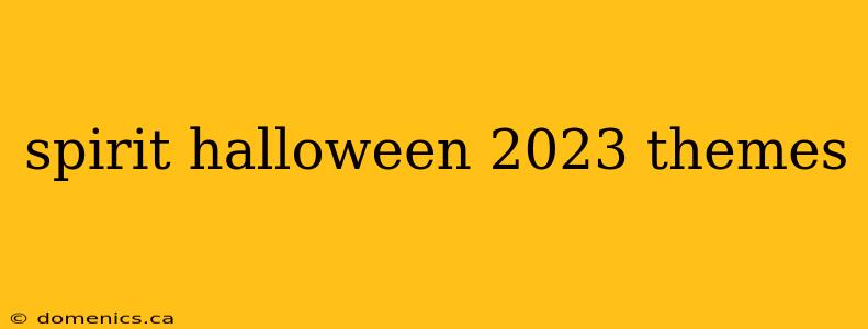 spirit halloween 2023 themes