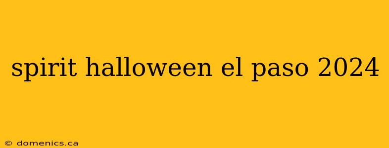 spirit halloween el paso 2024