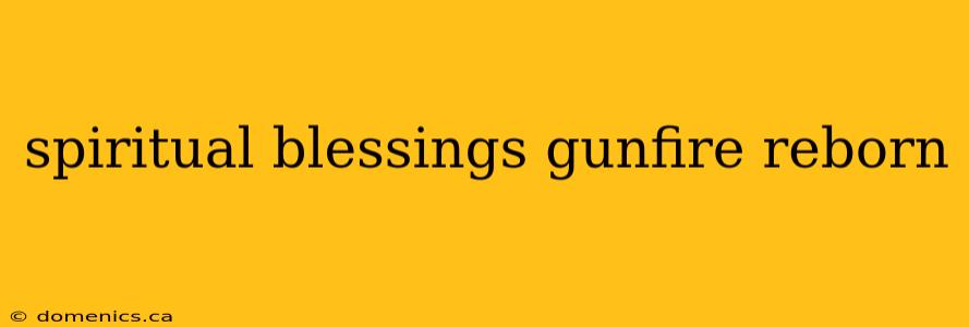 spiritual blessings gunfire reborn