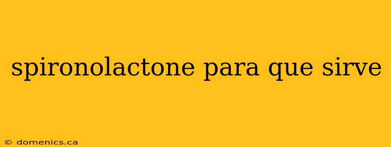 spironolactone para que sirve