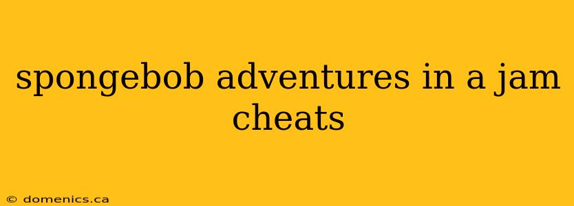 spongebob adventures in a jam cheats