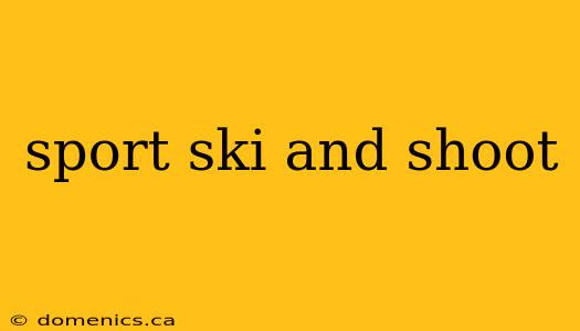 sport ski and shoot