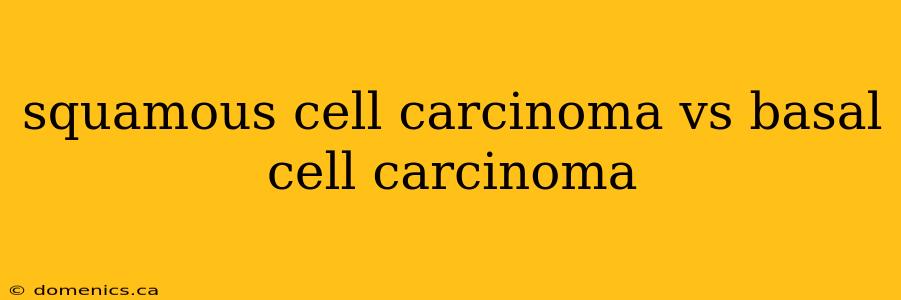 squamous cell carcinoma vs basal cell carcinoma