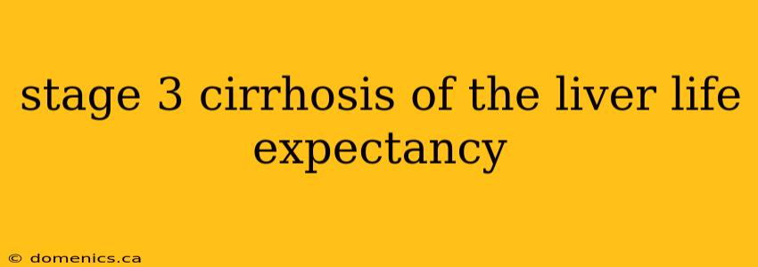 stage 3 cirrhosis of the liver life expectancy