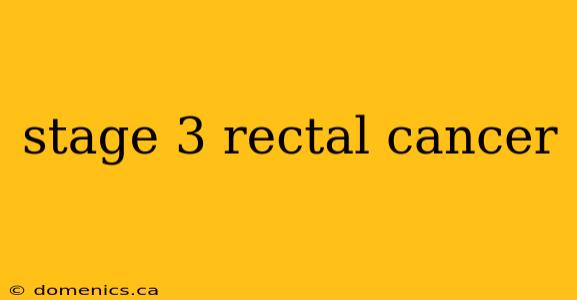 stage 3 rectal cancer