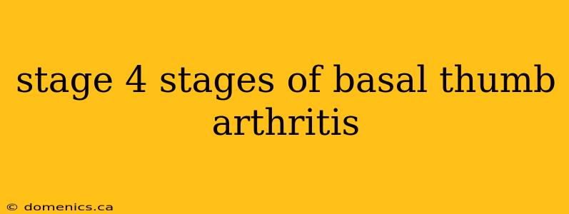 stage 4 stages of basal thumb arthritis