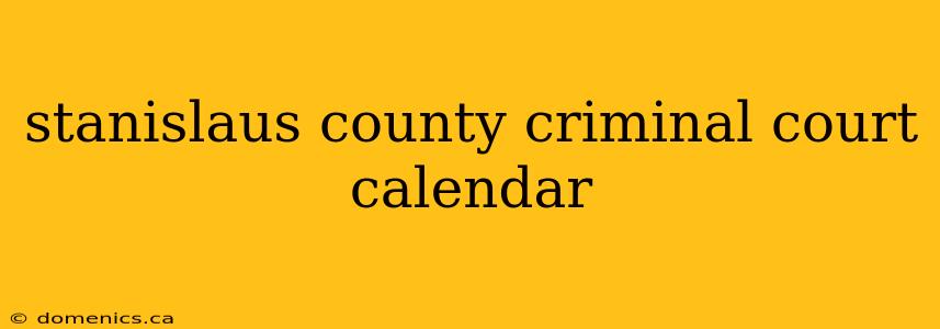 stanislaus county criminal court calendar
