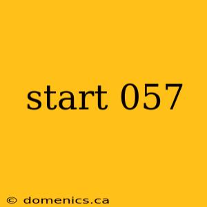 start 057
