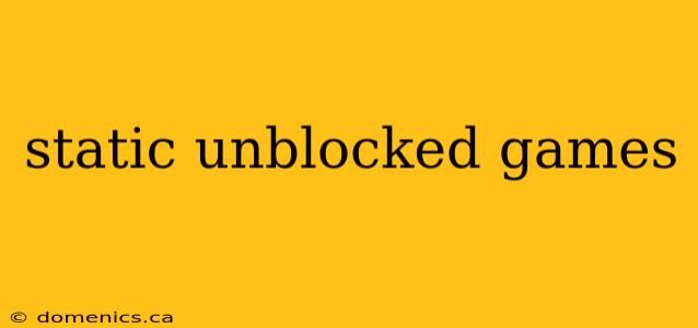 static unblocked games