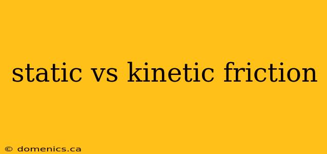 static vs kinetic friction