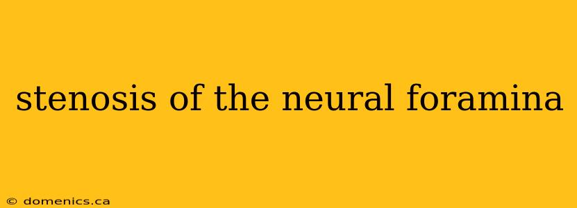 stenosis of the neural foramina