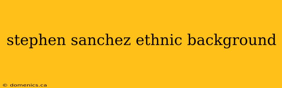 stephen sanchez ethnic background