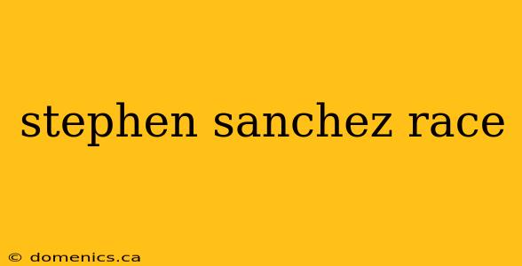 stephen sanchez race