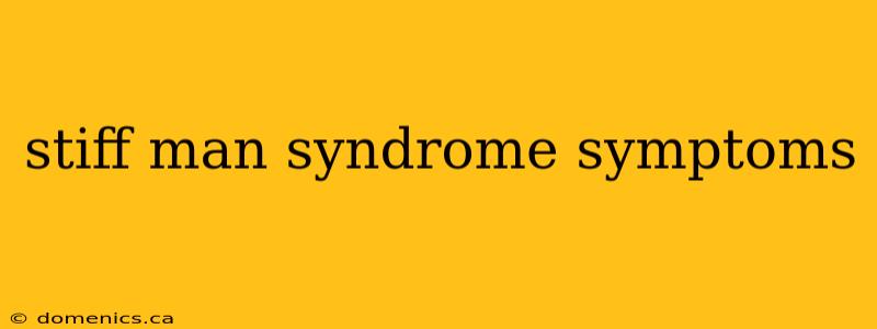 stiff man syndrome symptoms