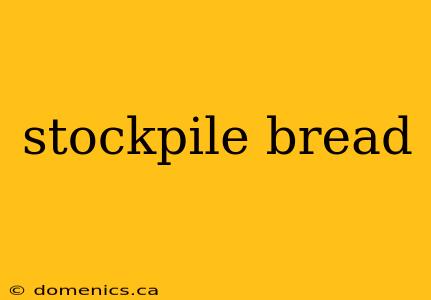 stockpile bread