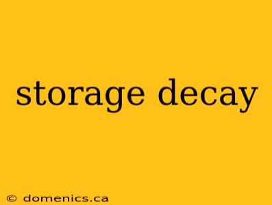 storage decay