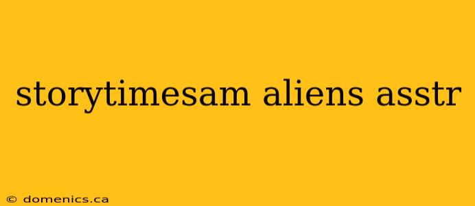 storytimesam aliens asstr