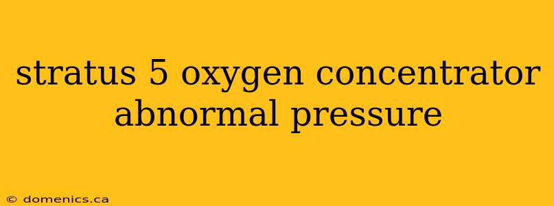 stratus 5 oxygen concentrator abnormal pressure