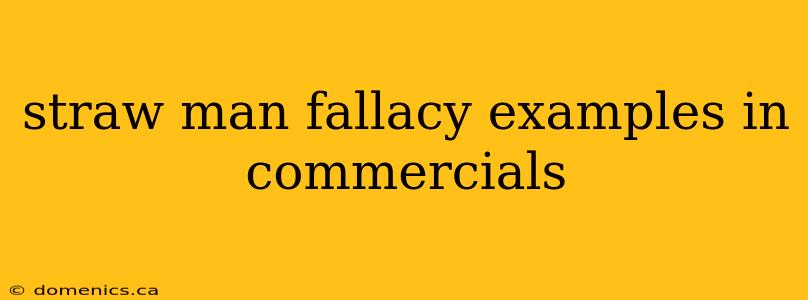 straw man fallacy examples in commercials