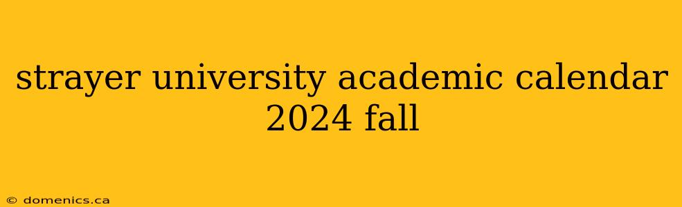 strayer university academic calendar 2024 fall