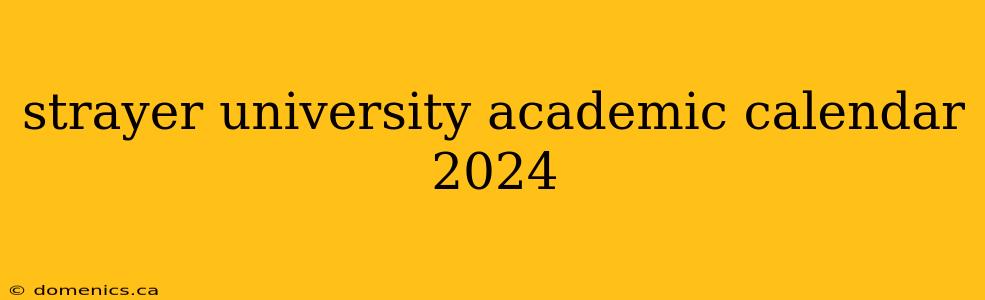 strayer university academic calendar 2024