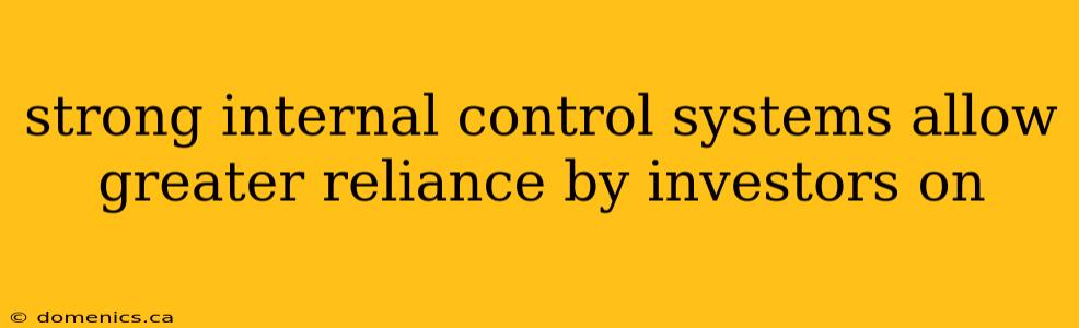 strong internal control systems allow greater reliance by investors on