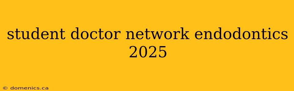 student doctor network endodontics 2025