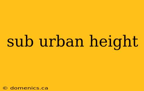 sub urban height