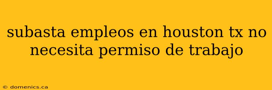 subasta empleos en houston tx no necesita permiso de trabajo