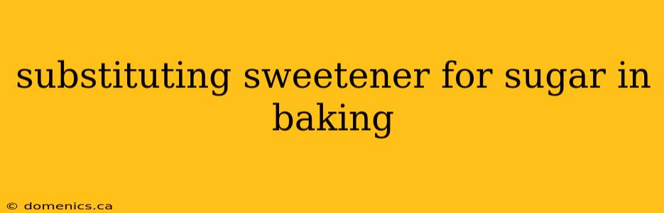 substituting sweetener for sugar in baking