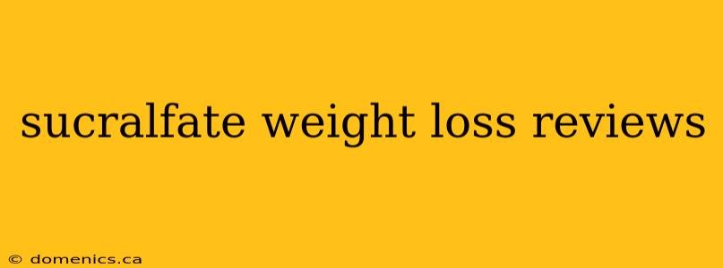 sucralfate weight loss reviews