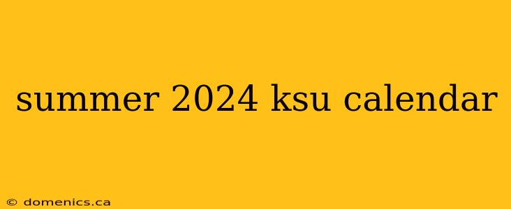 summer 2024 ksu calendar