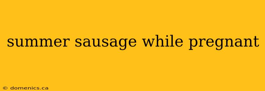 summer sausage while pregnant