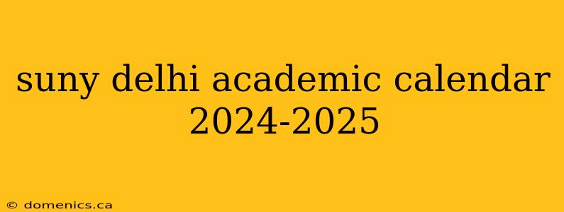 suny delhi academic calendar 2024-2025