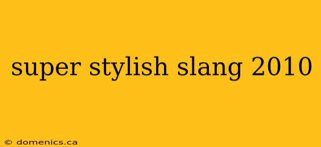 super stylish slang 2010