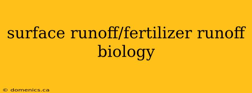 surface runoff/fertilizer runoff biology