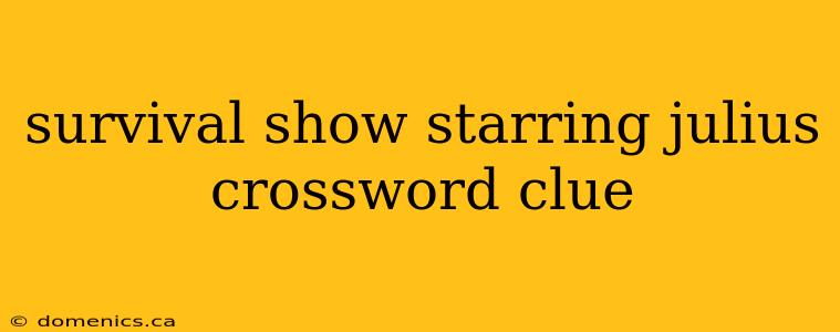 survival show starring julius crossword clue