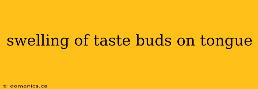 swelling of taste buds on tongue