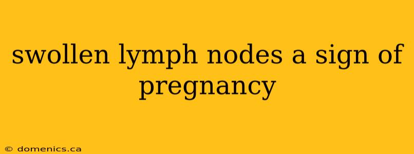 swollen lymph nodes a sign of pregnancy