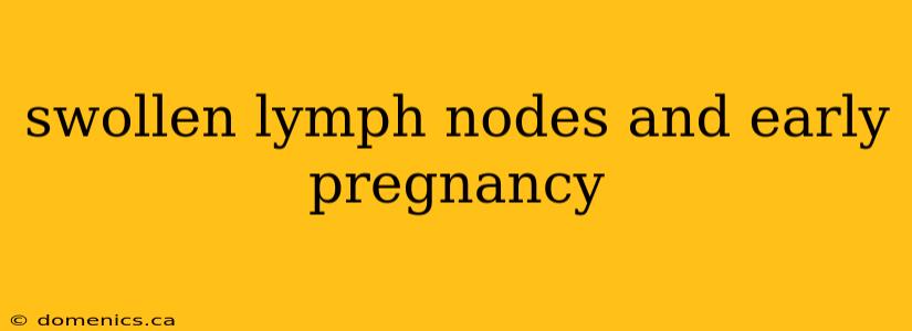 swollen lymph nodes and early pregnancy