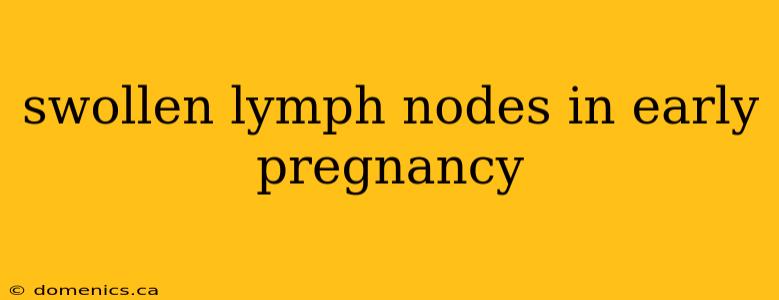 swollen lymph nodes in early pregnancy
